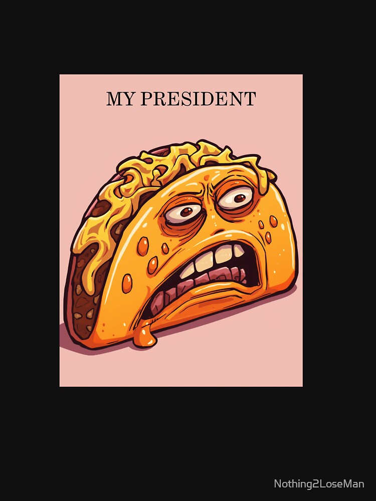 Greatest TACO President of All TIME! by Nothing2LoseMan