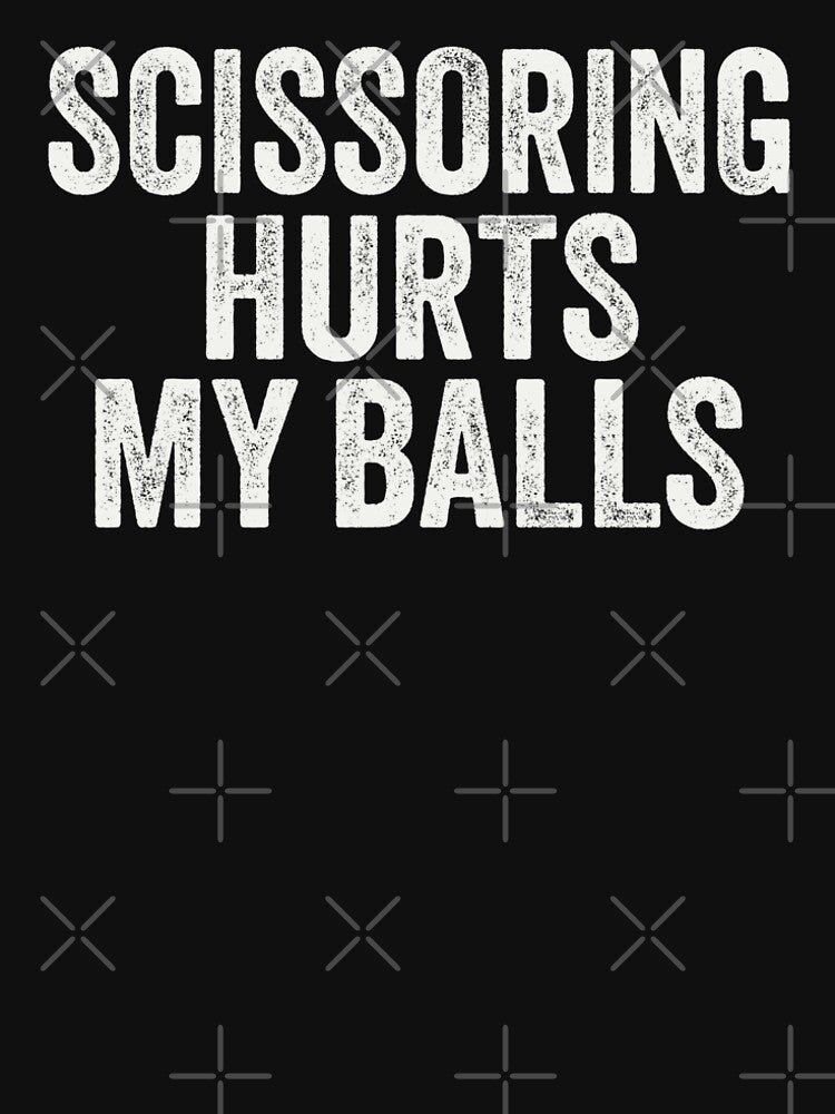 Scissoring Hurts My Balls by Eh Plus Designs