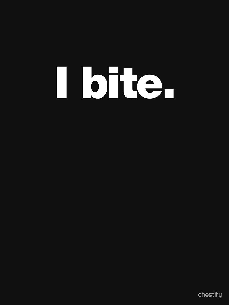 I bite. by chestify