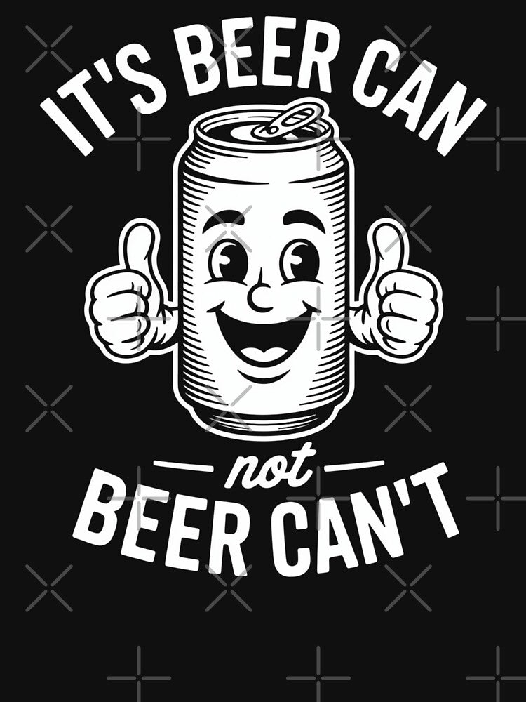It's Beer Can Not Beer Can't Humorous by MooonTees