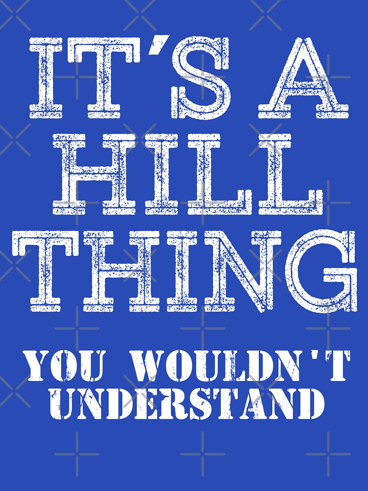 Its A HILL Thing You Wouldnt Understand Funny Cute Gift T Shirt For Men Women Hoodie Sweatshirt Sticker Family Reunion Party Black Family Matching Shirt by arcadetoystore