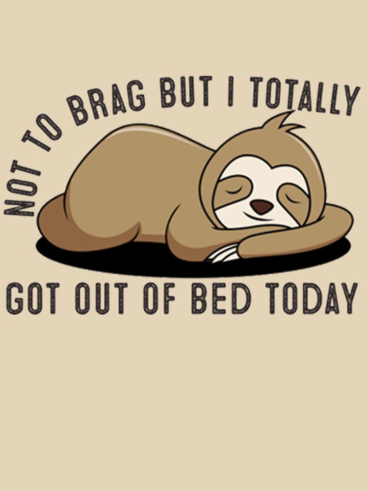 Not To Brag But I Got Out Of Bed today by PixelsNotPens