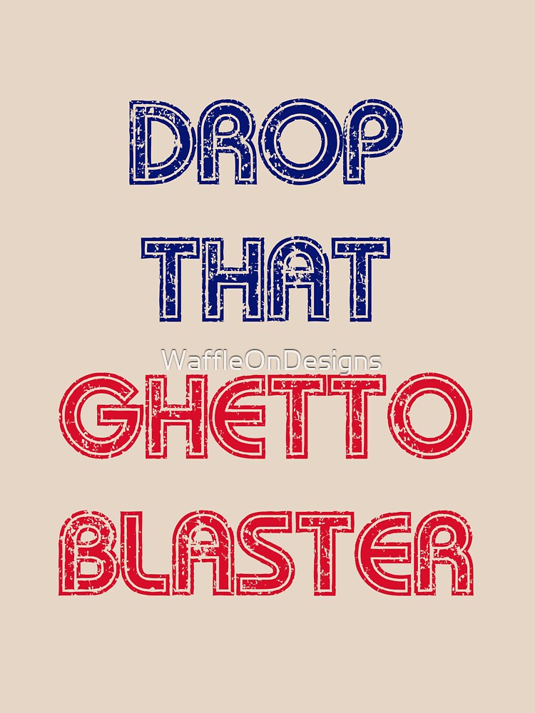 DROP THAT GHETTO BLASTER by WaffleOnDesigns