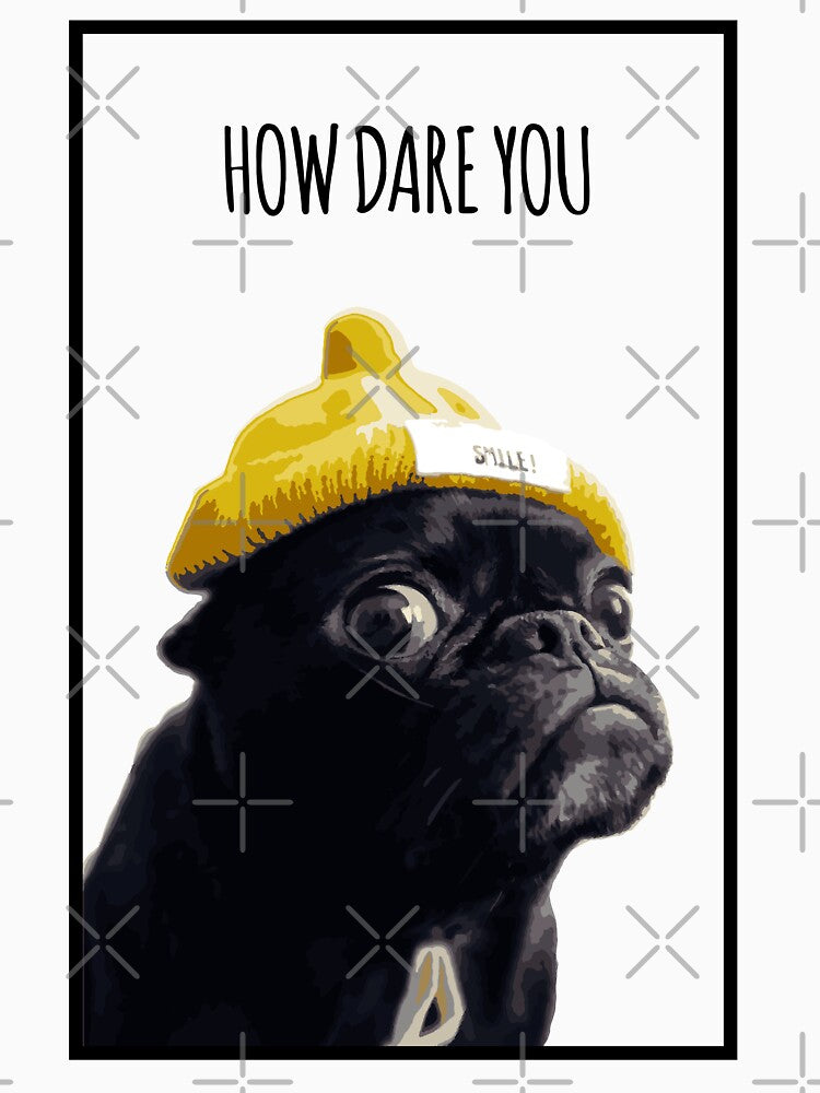 How Dare You Pug Cute and Funny by DeLaMarina