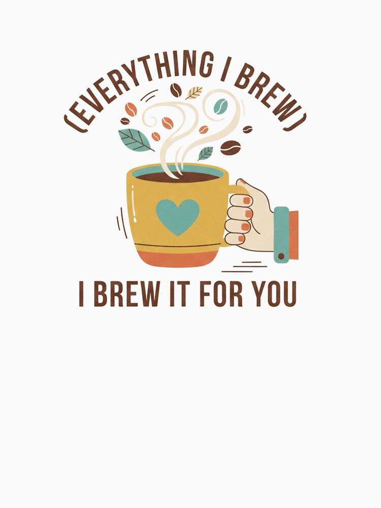 Everything I Brew I Brew It For You - Funny Coffee Pun by Pugs N Puns