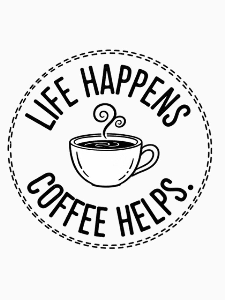 Life happens, coffee helps by RiaPrint