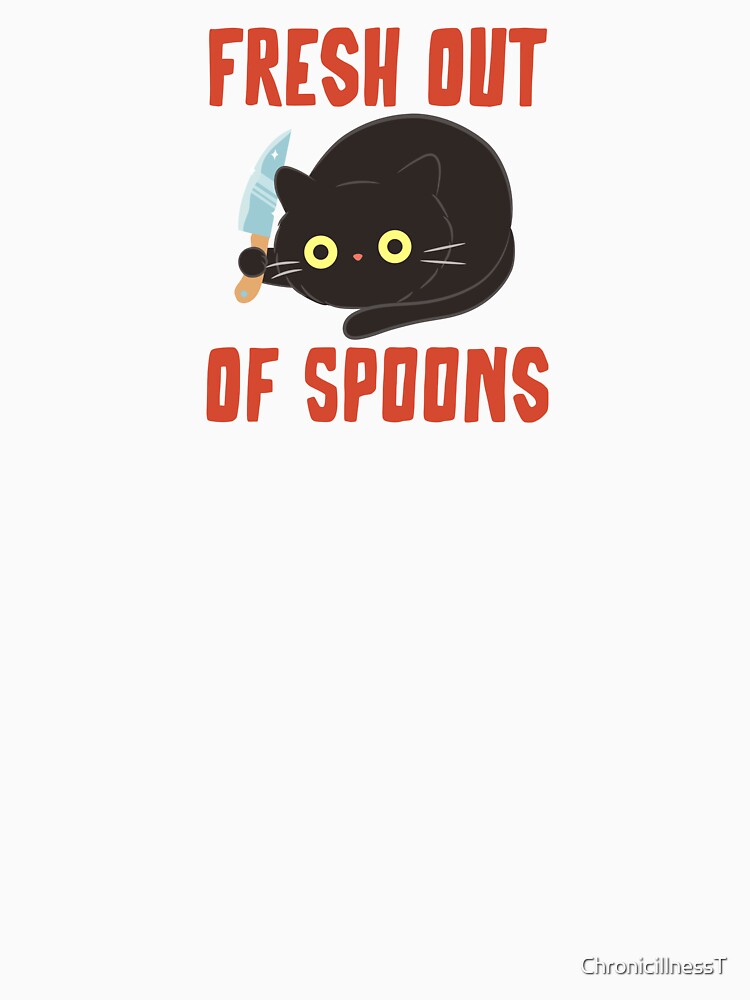 Fresh Out Of Spoons Funny T-Shirt Spoonies Only Knives : Humor Tees Chronic Illness Autoimmune Disorders by ChronicillnessT