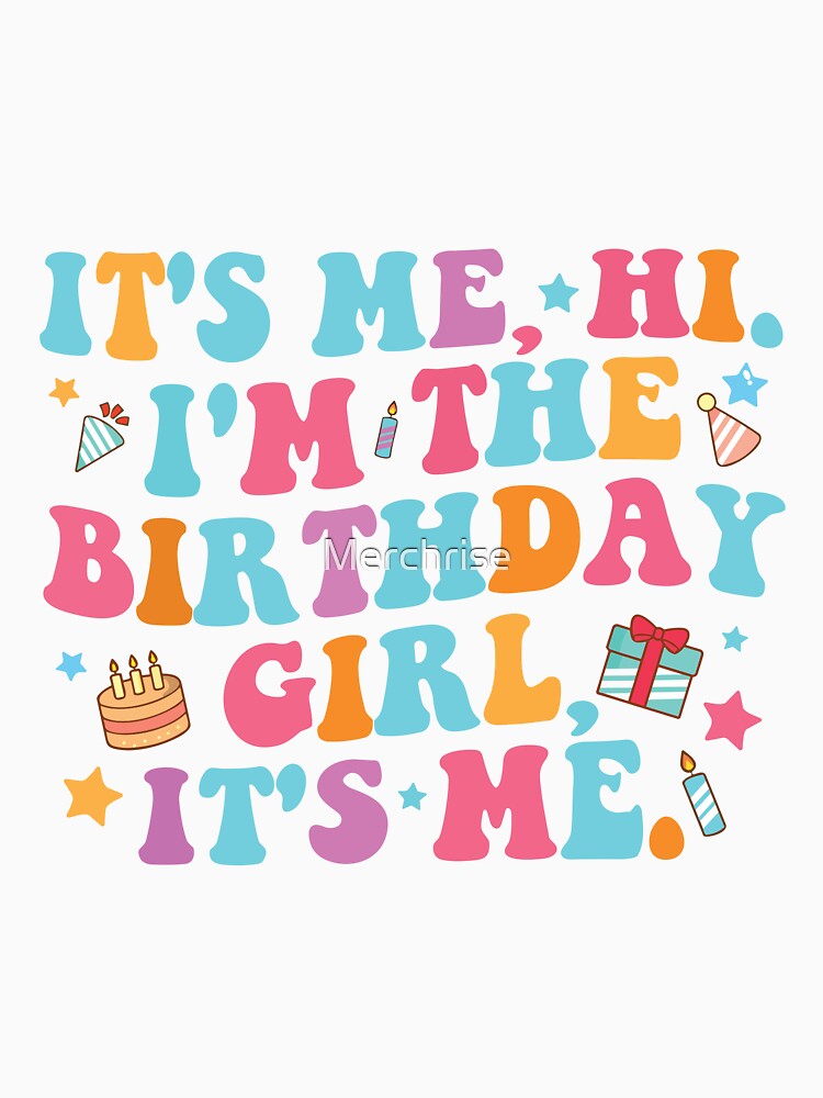 Birthday Party Its Me Hi Im The Birthday Girl Its Me by Merchrise