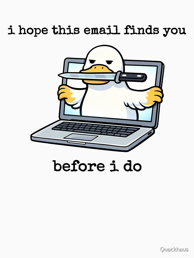 I Hope This Email Finds You Before I Do by Quackhaus