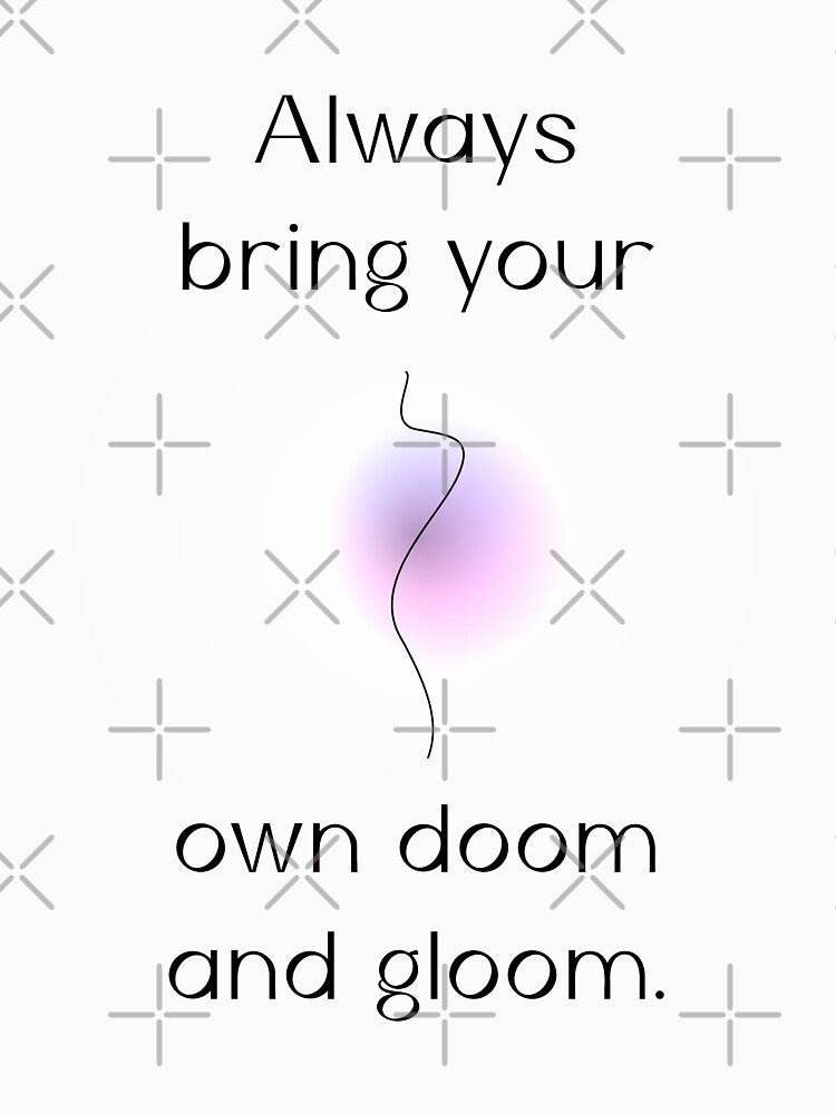 Always bring your own doom and gloom | unmotivated negative quote by Magic Mango