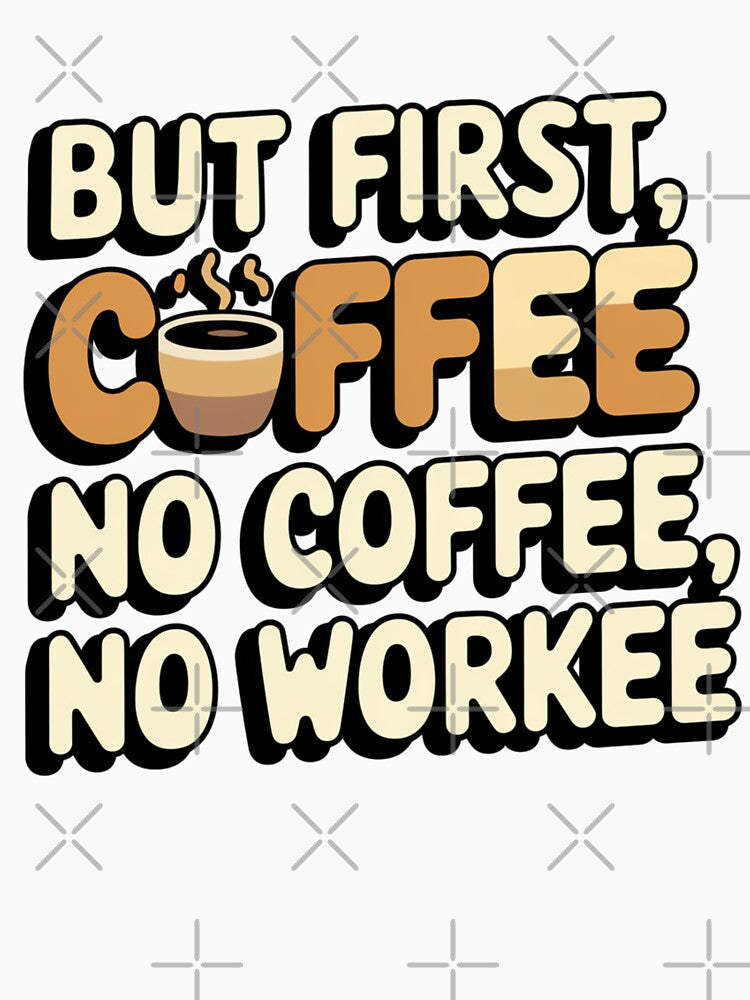 But First, Coffee – Motivational Coffee Quote for Coffee Lovers | No Coffee No Workee Design by Khokha80