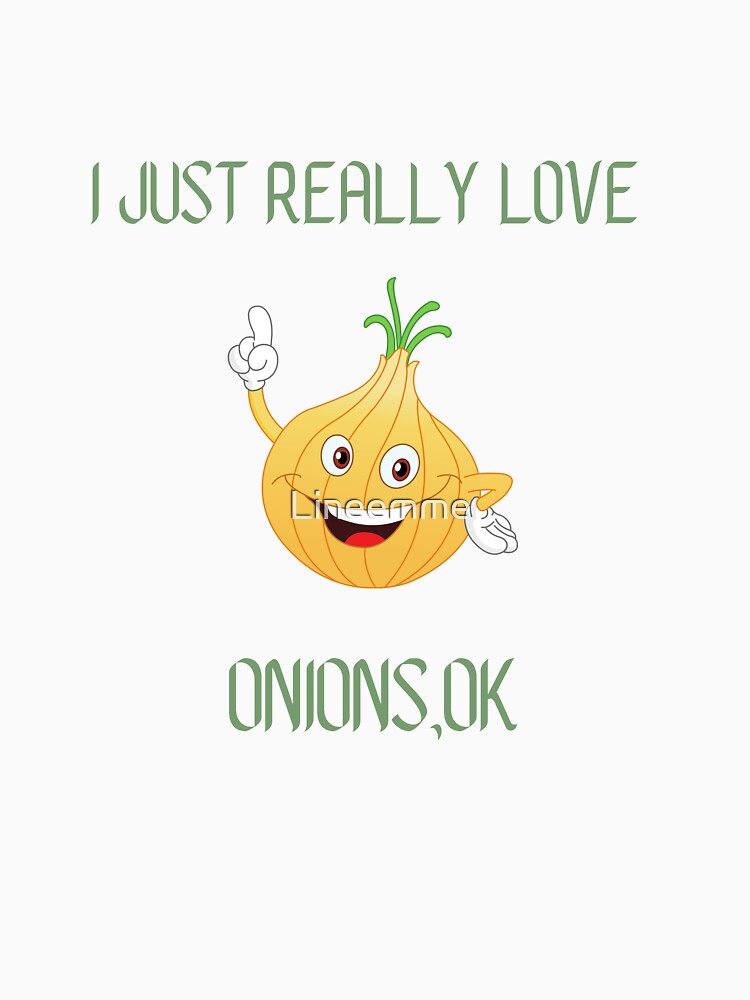 I Just Really Love Onions,Ok Funny T-Shirt by Lineemme