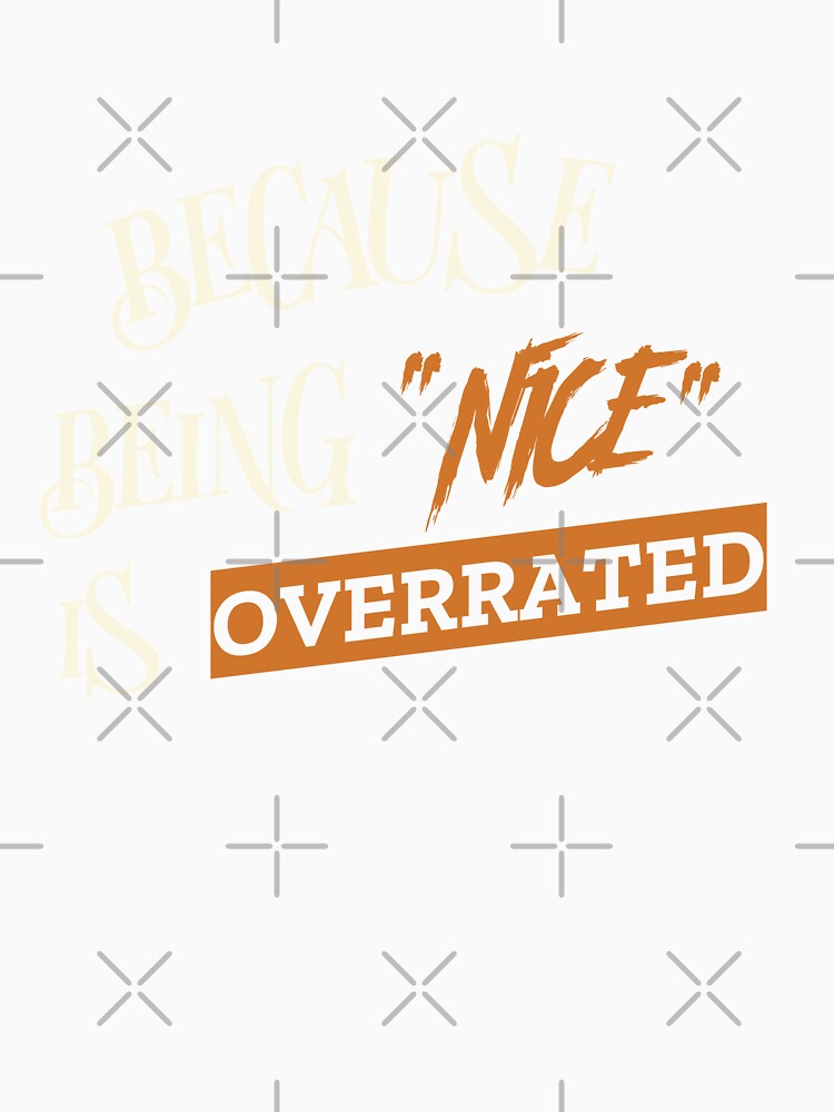 BECAUSE BEING "NICE" IS OVERRATED. Funny sarcastic quote. by HosvPrint .s