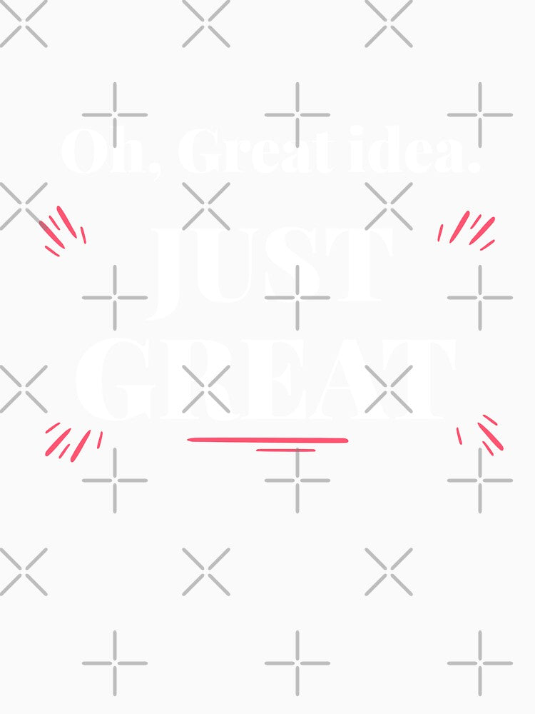 Oh, Great idea, JUST GREAT. Sarcastic funny quote by HosvPrint .s