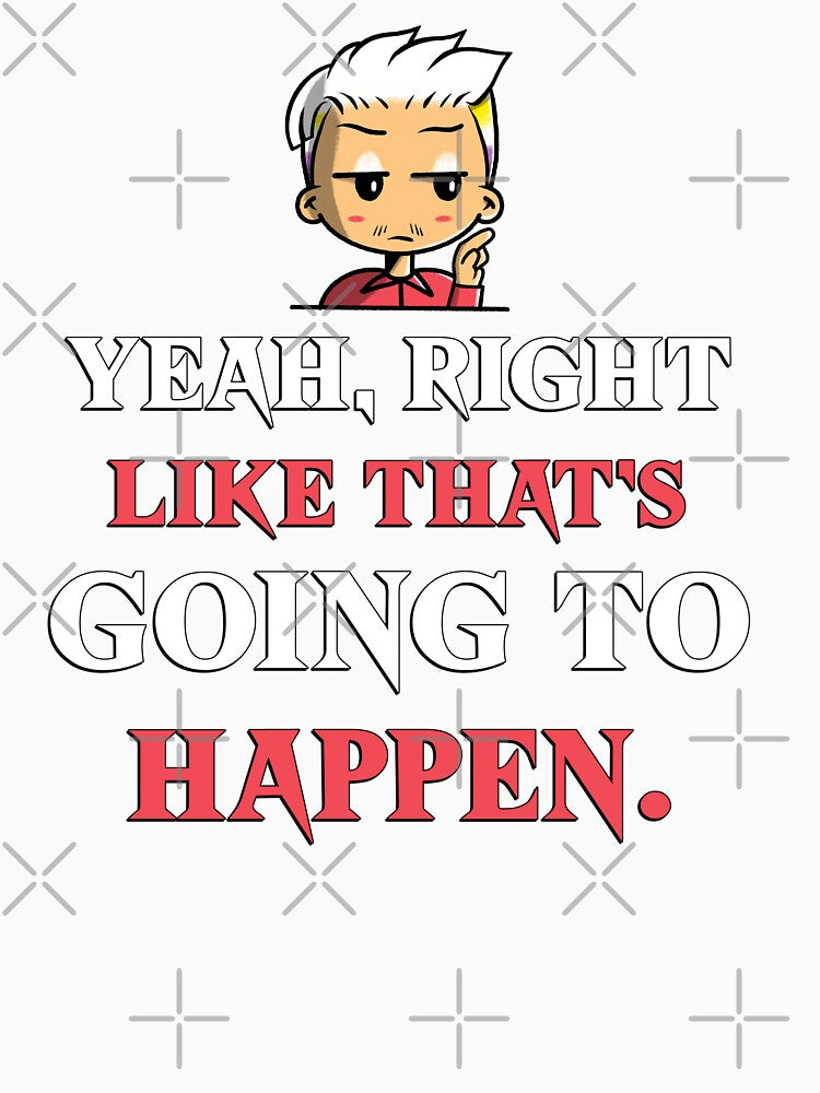 YEAH, RIGHT LIKE THAT'S GOING TO HAPPEN. Sarcastic funny quote. by HosvPrint .s