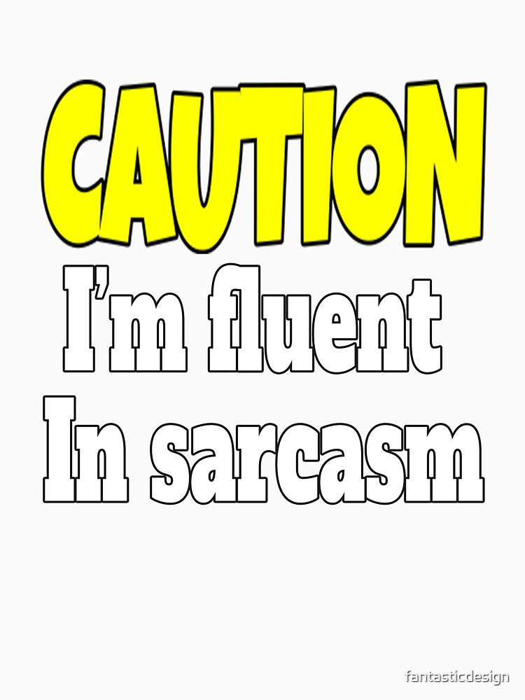 Funny Sarcastic Humor Caution I'm Fluent In Sarcasm by fantasticdesign