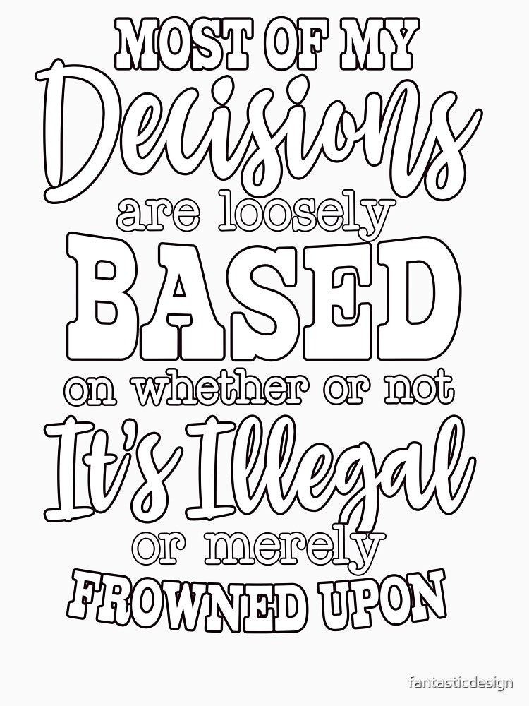 Sarcastic Humor Most Of My Decisions Are Loosely Based On by fantasticdesign