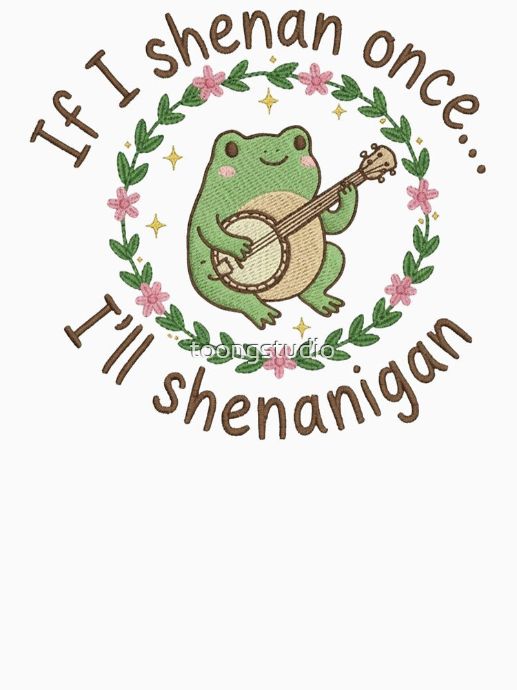 If I Shenan Once I'll Shenanigan Embroidered, Funny Mental Health, Funny Frog Shenanigan, Animal Lovers by toongstudio