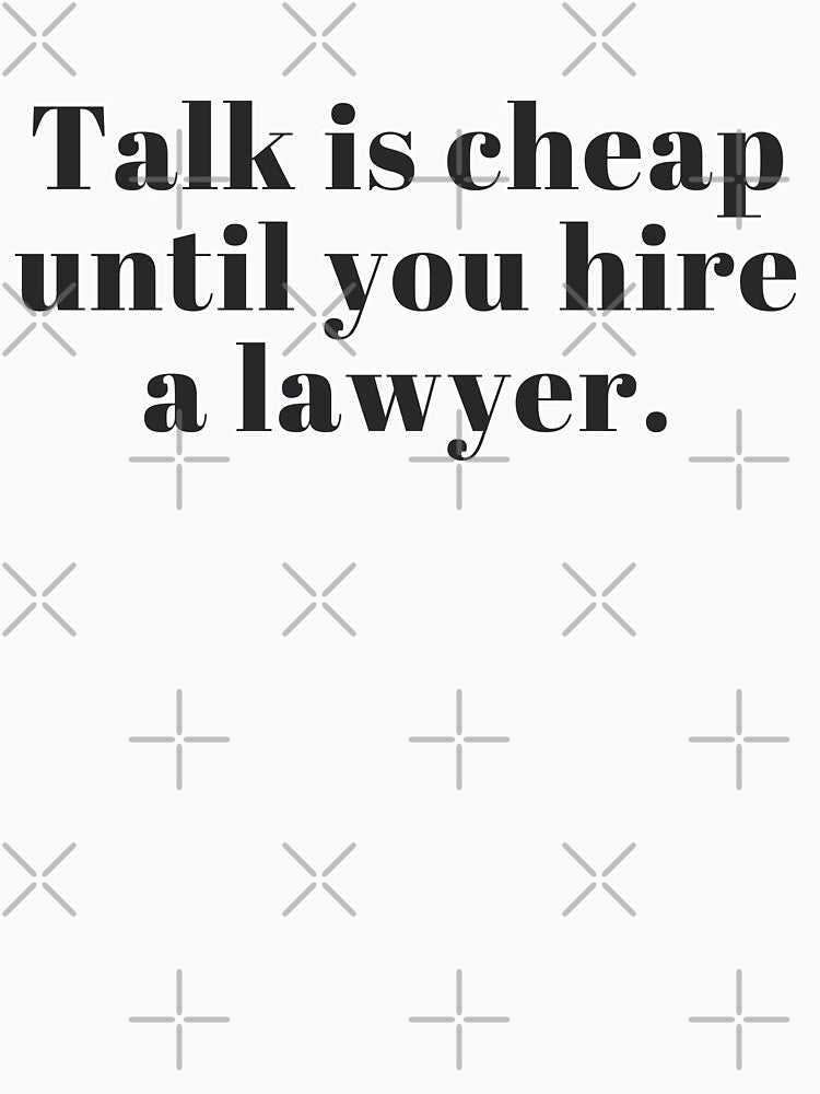 Talk Is Cheap Until You Hire a Lawyer by DankThreads