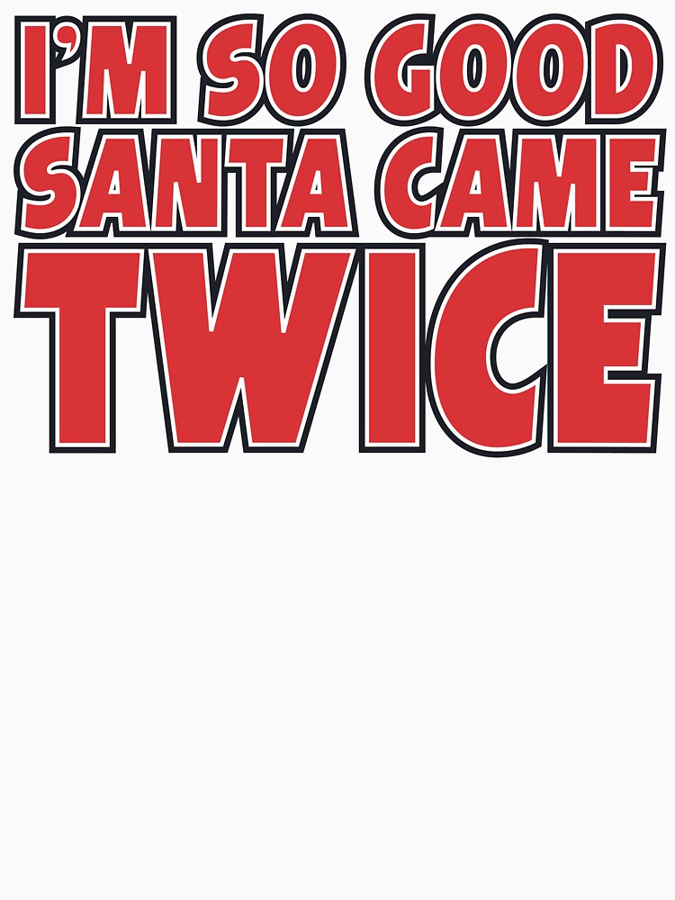I'm So Good Santa Came Twice by Fairyjam