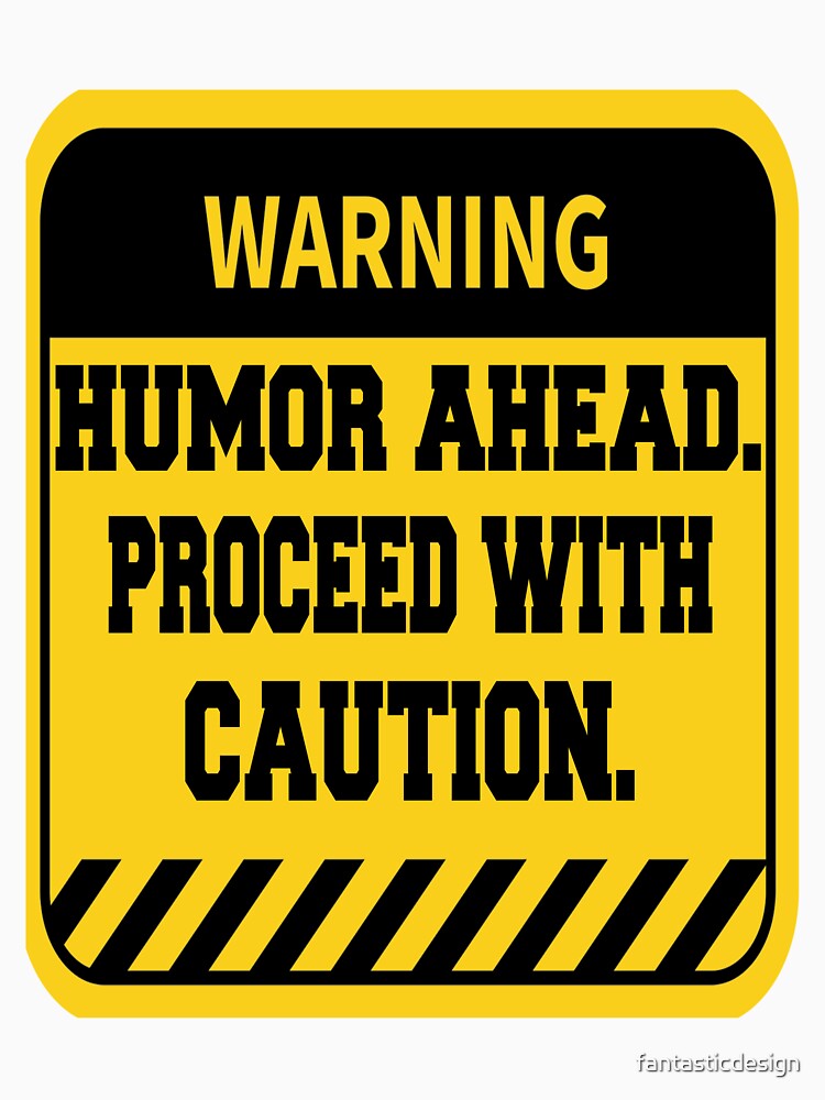 Funny Sarcastic Humor Warning Humor Ahead. Proceed With Caution by fantasticdesign