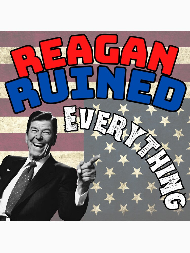 Reagan Ruined Everything by Fizzbin999