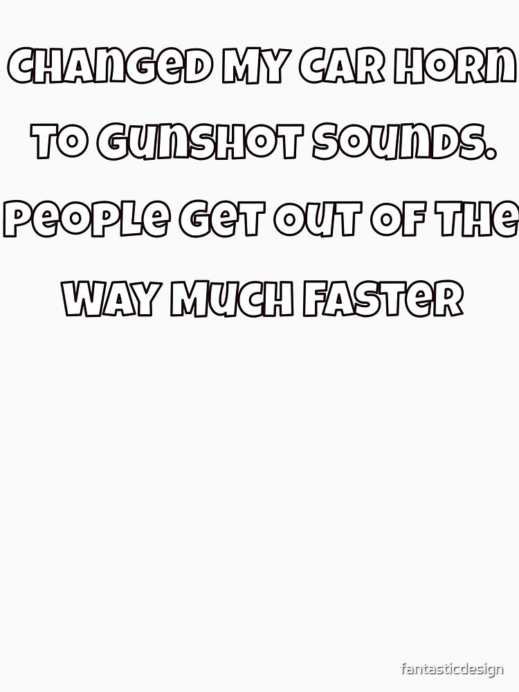 Humor Design Sarcastic Humor Design Changed My Car Horn To Gunshot Sounds by fantasticdesign