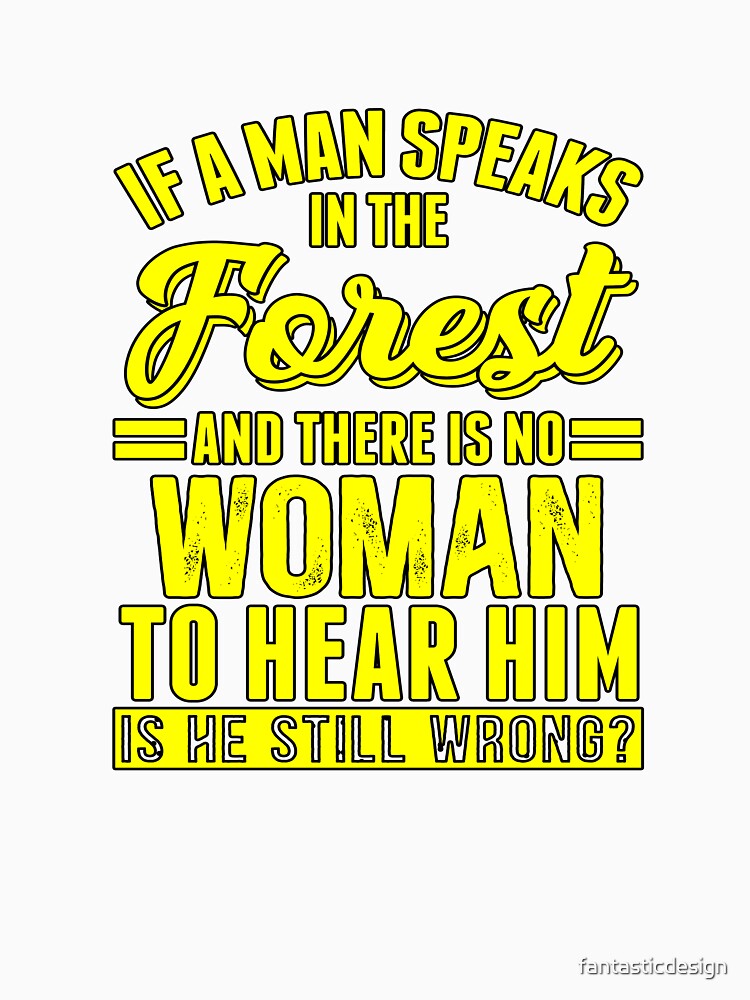 Funny Sarcastic Saying If A Man Speaks In The Forest by fantasticdesign