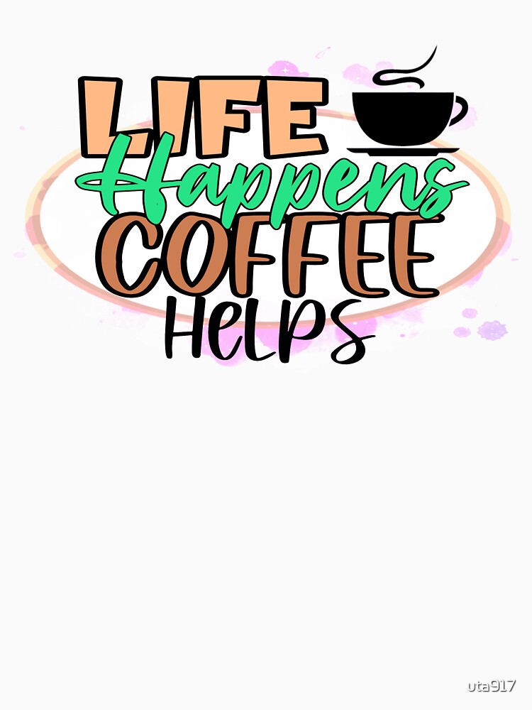 Life Happens Coffee Helps by uta917