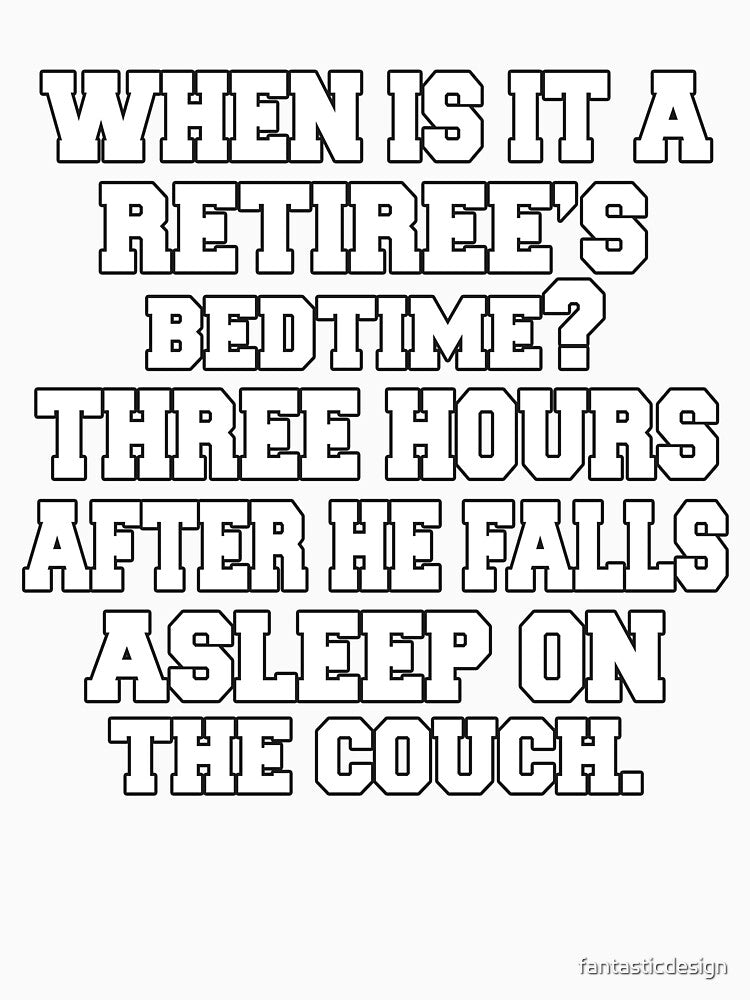 Funny Retirement Humor When Is It A Retiree's Bedtime by fantasticdesign