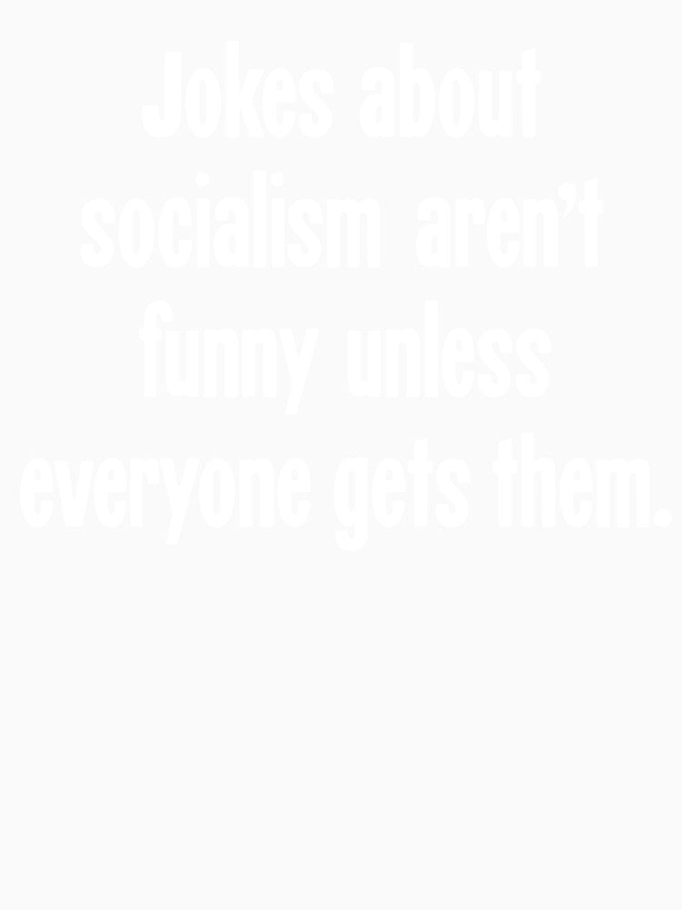 Jokes About Socialism Aren't Funny Unless Everyone Gets Them by Good-Looking Corpse