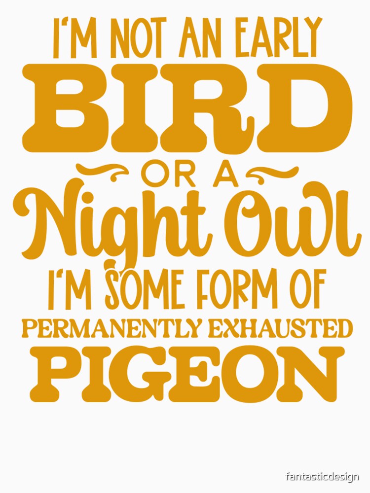 Sarcastic Funny Humor I’m Not An Early Bird Or A Night Owl by fantasticdesign