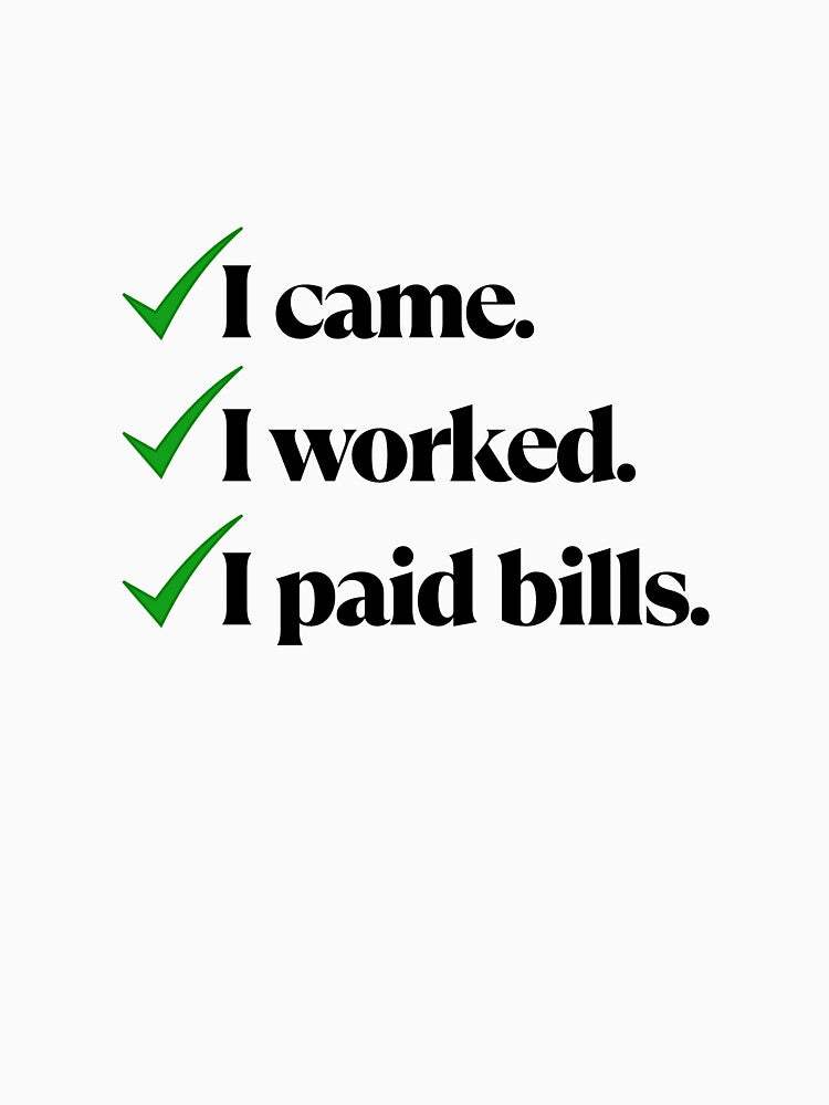 I Came I Worked I Paid Bills – Funny Adulting Quote by Saroj Snehi