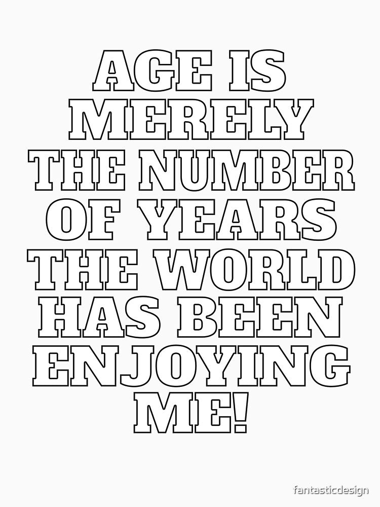 Funny Sarcastic Humor Age Is Merely The Number Of Years by fantasticdesign