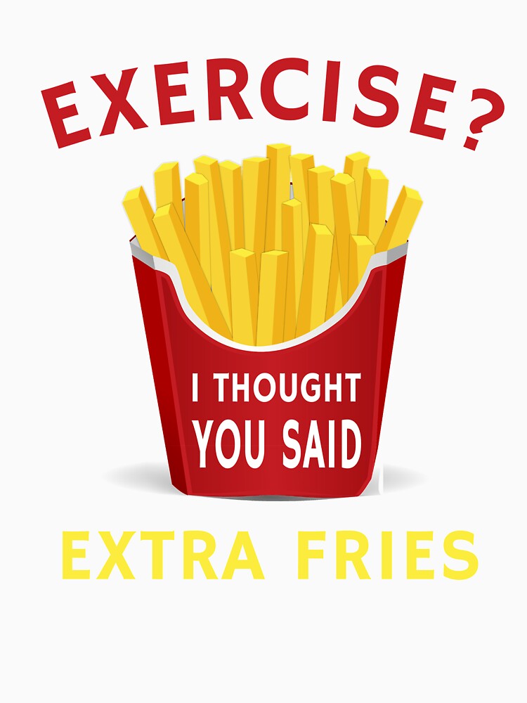 Exercise Extra Fries Funny Weight Loss Humor Diet Quote by sillyquestions
