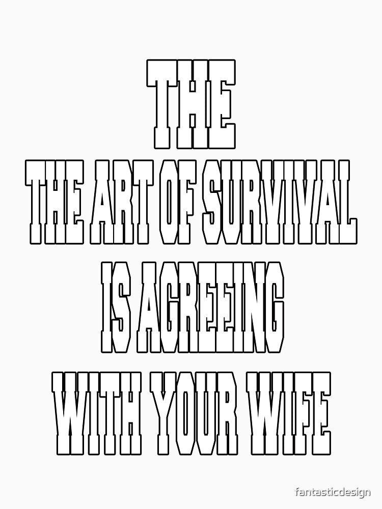 Funny Sarcastic Humor The Art Of Survival Is Agreeing With Your Wife by fantasticdesign