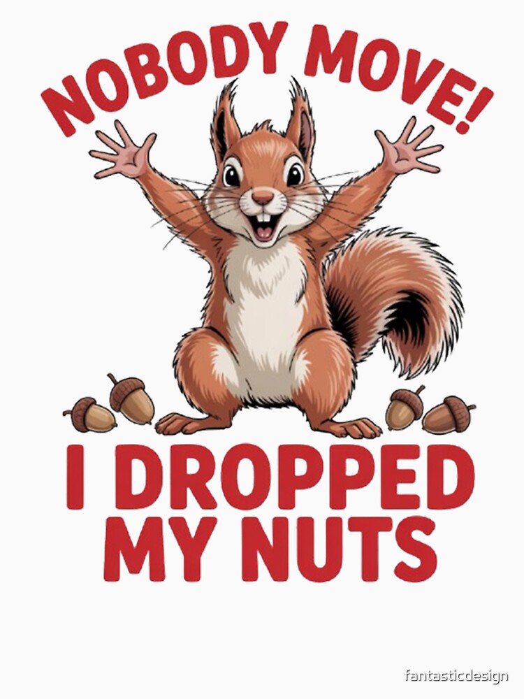 Funny Humor Squirrel Art Design No Body Move I Dropped My Nuts by fantasticdesign