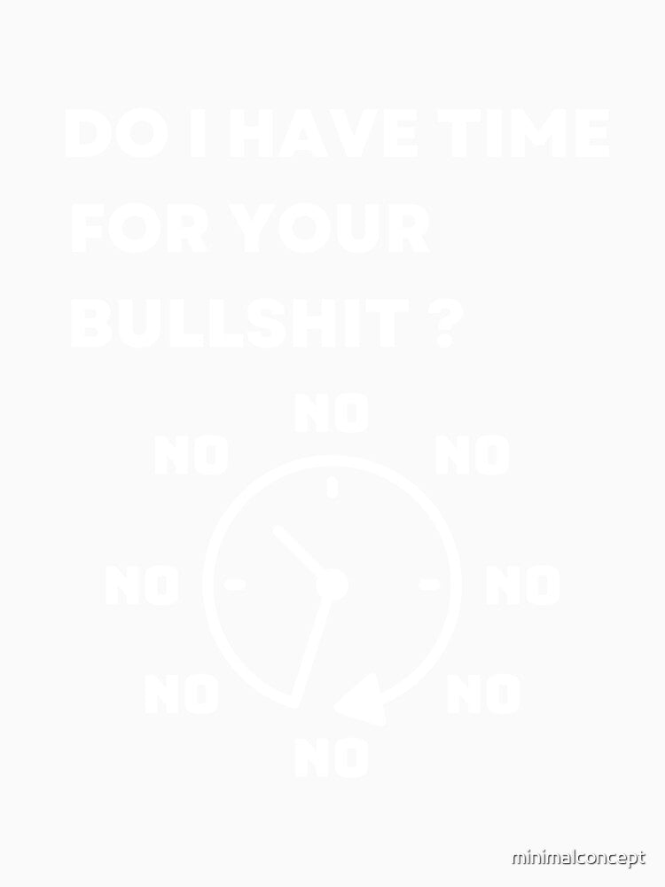 Do I Have Time For Your Bullshit ? - Funny Sarcastic quote by minimalconcept