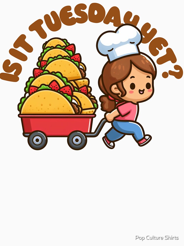 Is it (Taco) Tuesday Yet? by Pop Culture Shirts