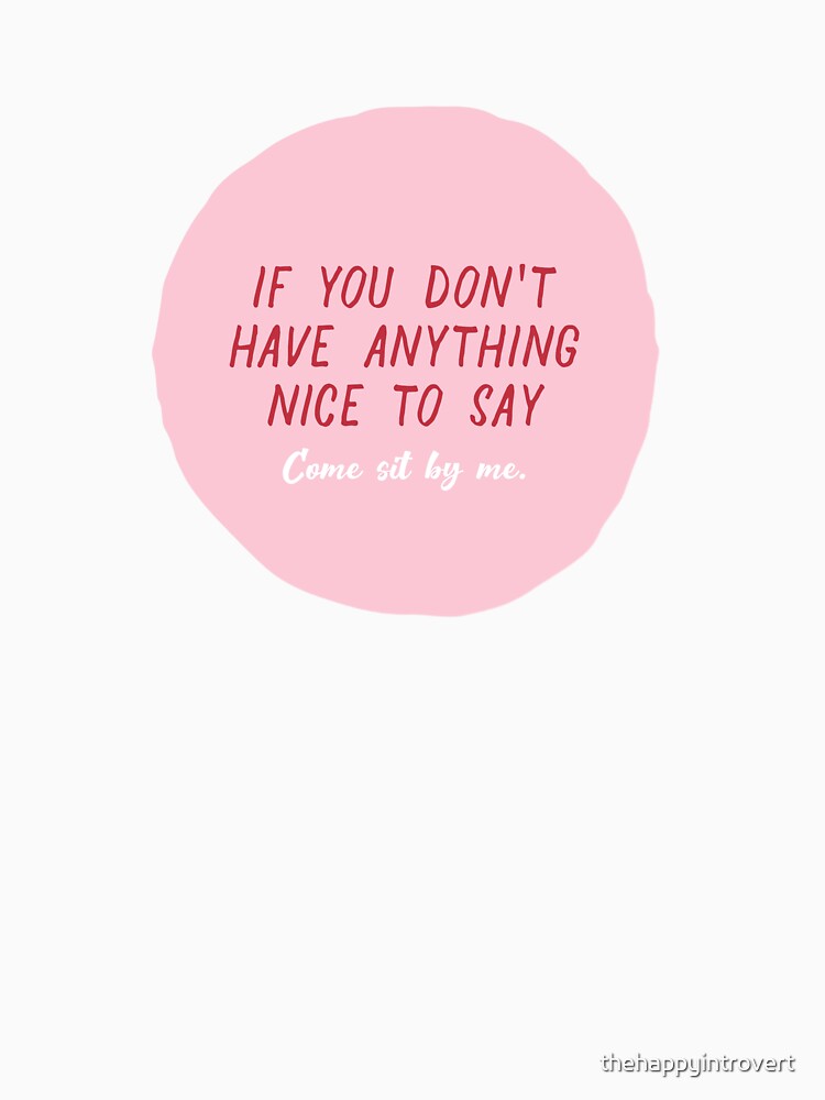 IF YOU DON'T HAVE ANYTHING NICE TO SAY... by thehappyintrovert