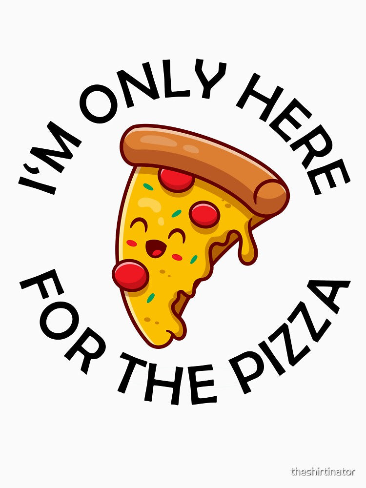 I'm Only Here For The Pizza Funny Pizza Quote by theshirtinator