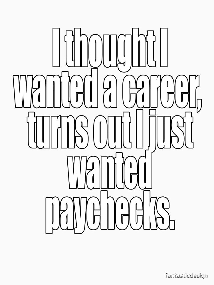 Funny Sarcastic Humor I Thought I Wanted A Career by fantasticdesign