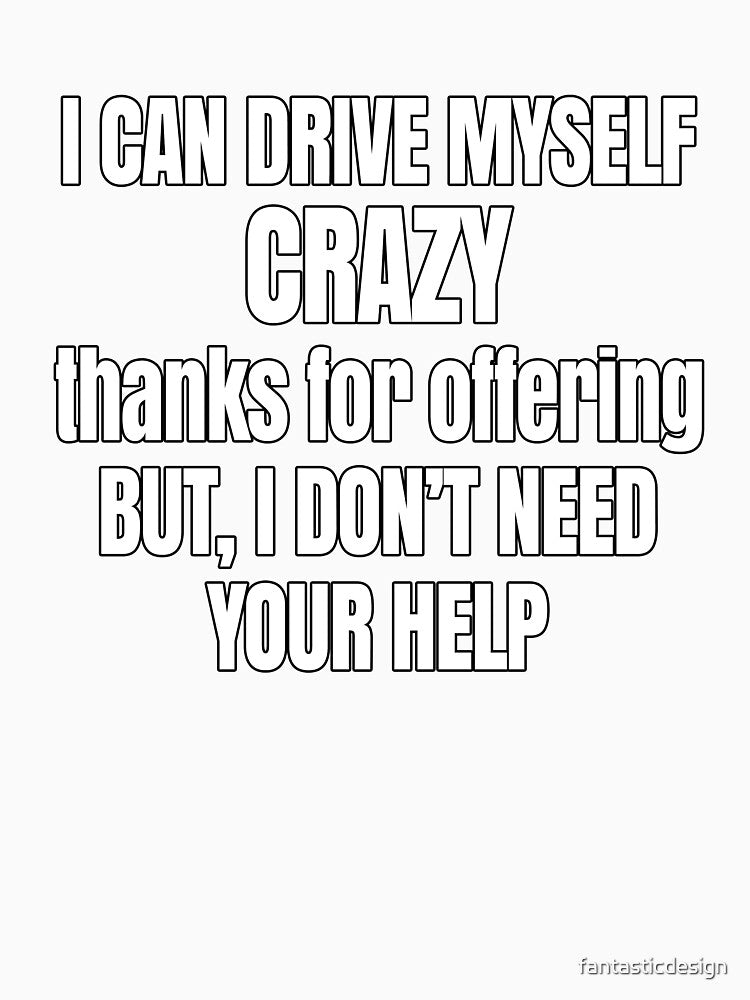 Funny Sarcastic Saying I Can Drive Myself Crazy by fantasticdesign