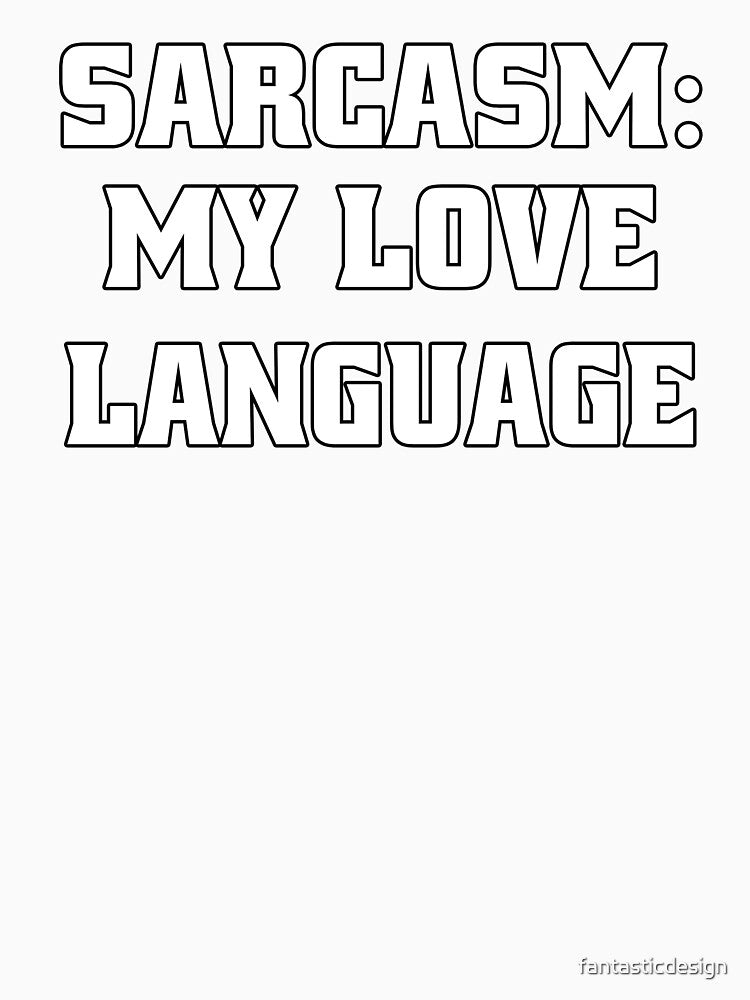 Funny Sarcastic Humor Sarcasm: My Love Language by fantasticdesign