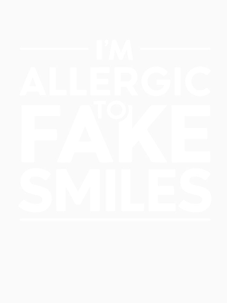 I'M ALLERGIC TO FAKE SMILES by EmesteDesigns