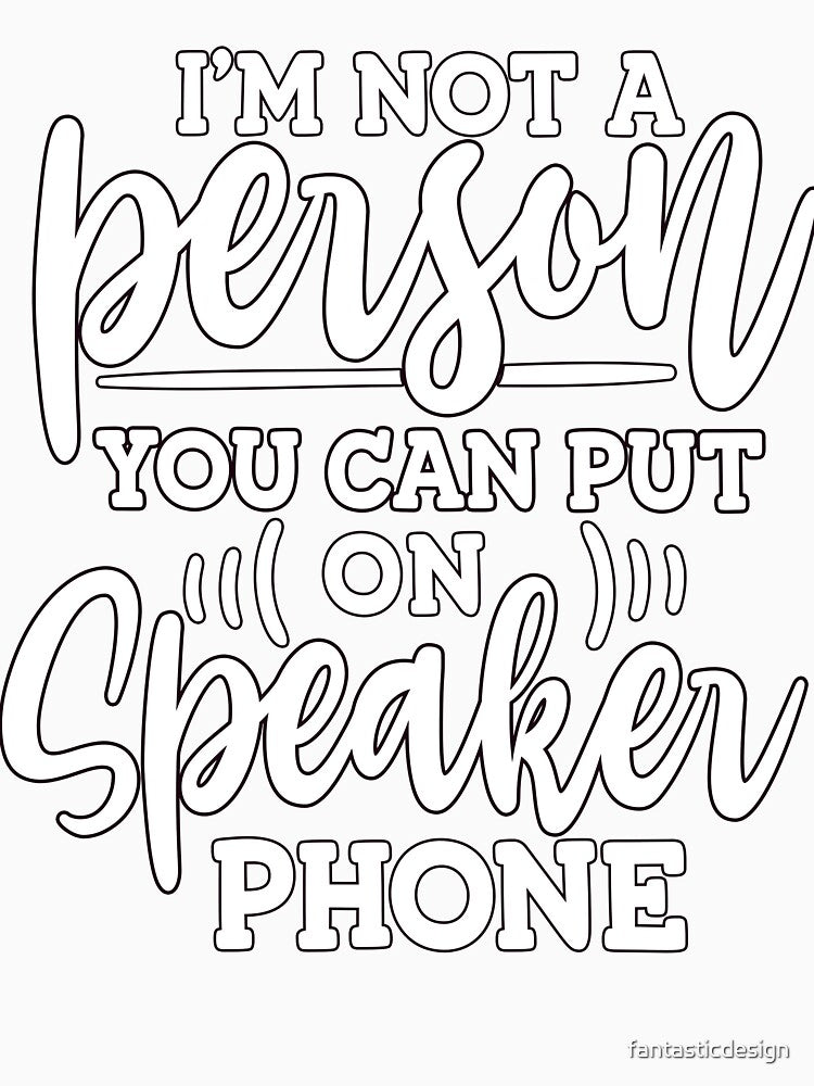 Funny Humor I'm Not A Person You Can Put On Speaker Phone by fantasticdesign