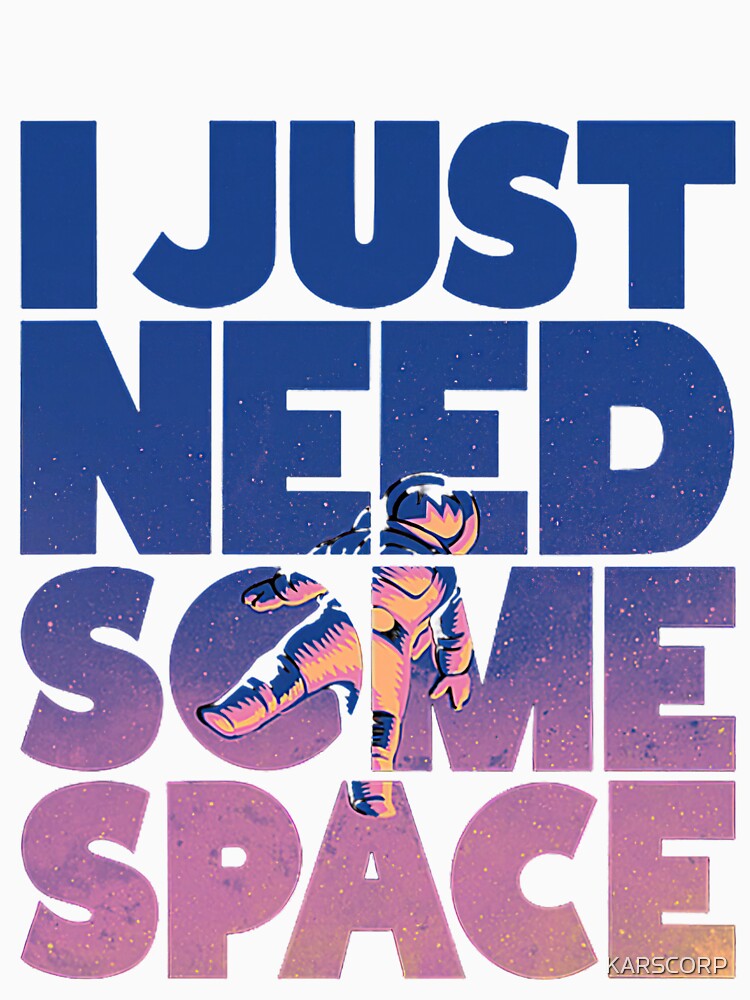 I Just Need Some Space Graphic Printed T-Shirt by KARSCORP
