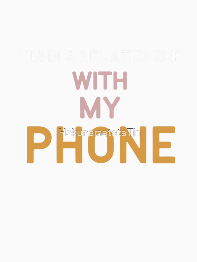 Funny quote I'm in relationship with my phone by HakunamatataTin