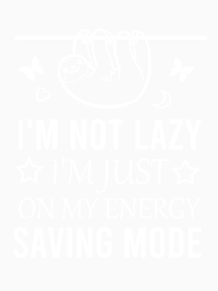 I'm not lazy I'm just on my energy saving mode by Matheus2001