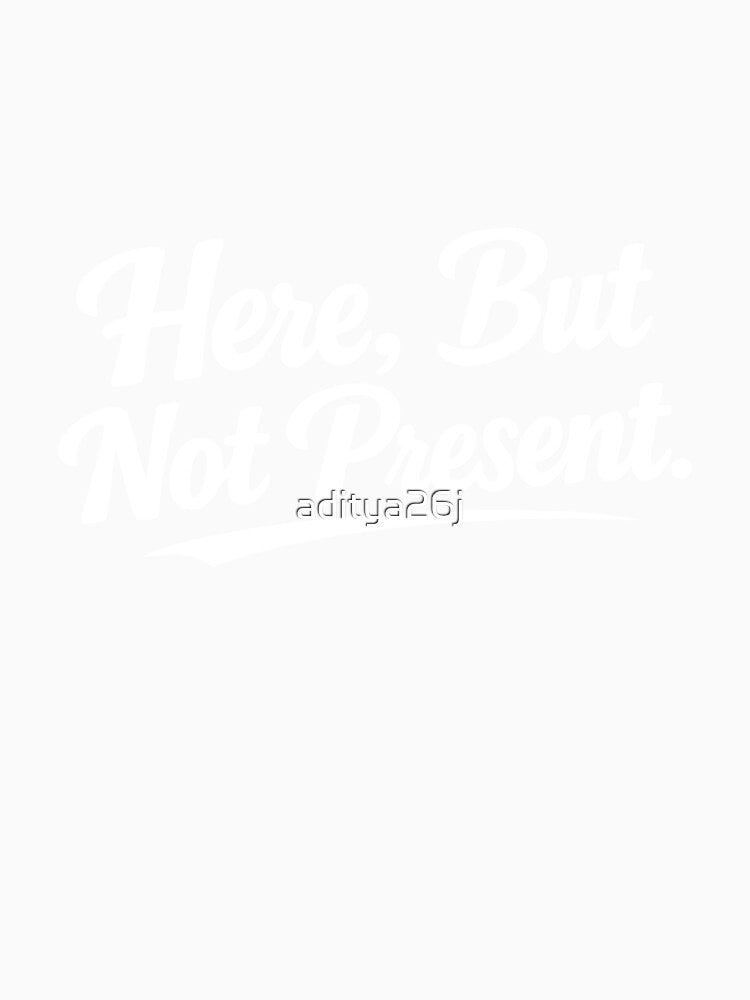 Here, but not present. by aditya26j